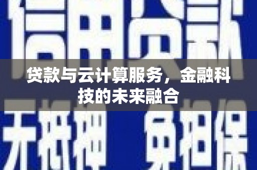 茂南贷款与云计算服务，金融科技的未来融合