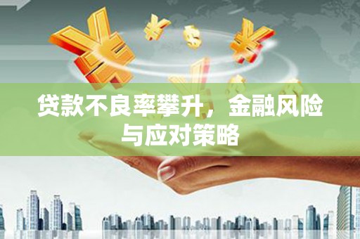 茂南贷款不良率攀升，金融风险与应对策略