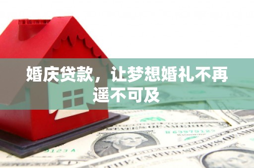 茂南婚庆贷款，让梦想婚礼不再遥不可及