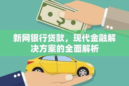 茂南新网银行贷款，现代金融解决方案的全面解析