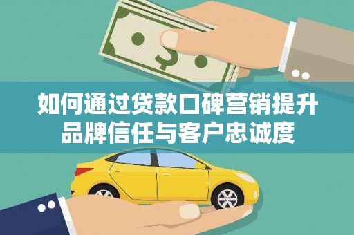 茂南如何通过贷款口碑营销提升品牌信任与客户忠诚度