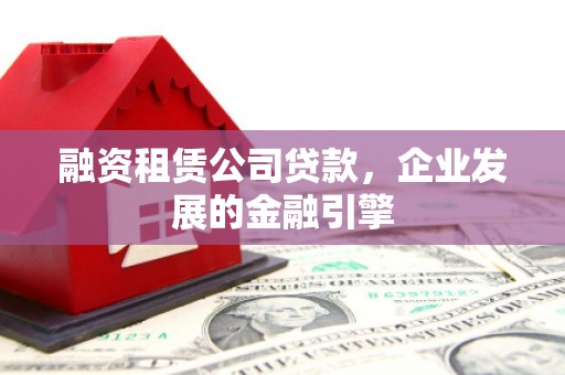 茂南融资租赁公司贷款，企业发展的金融引擎